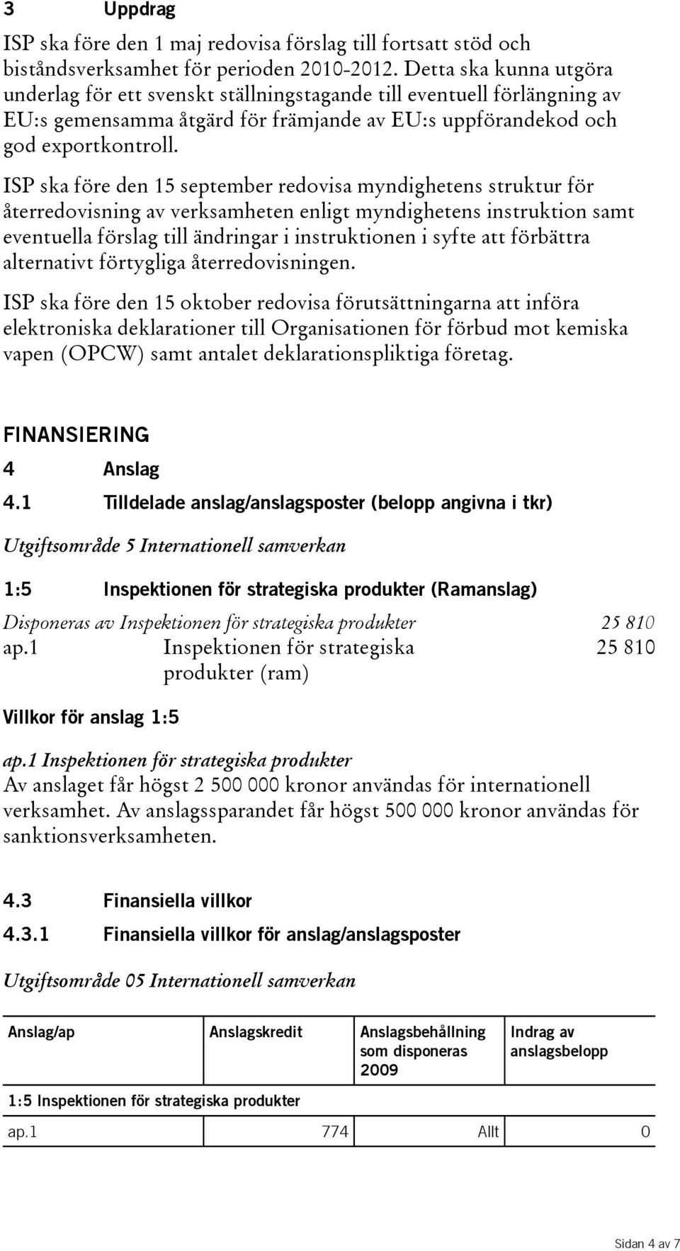 ISP ska före den 15 september redovisa myndighetens struktur för återredovisning av verksamheten enligt myndighetens instruktion samt eventuella förslag till ändringar i instruktionen i syfte att