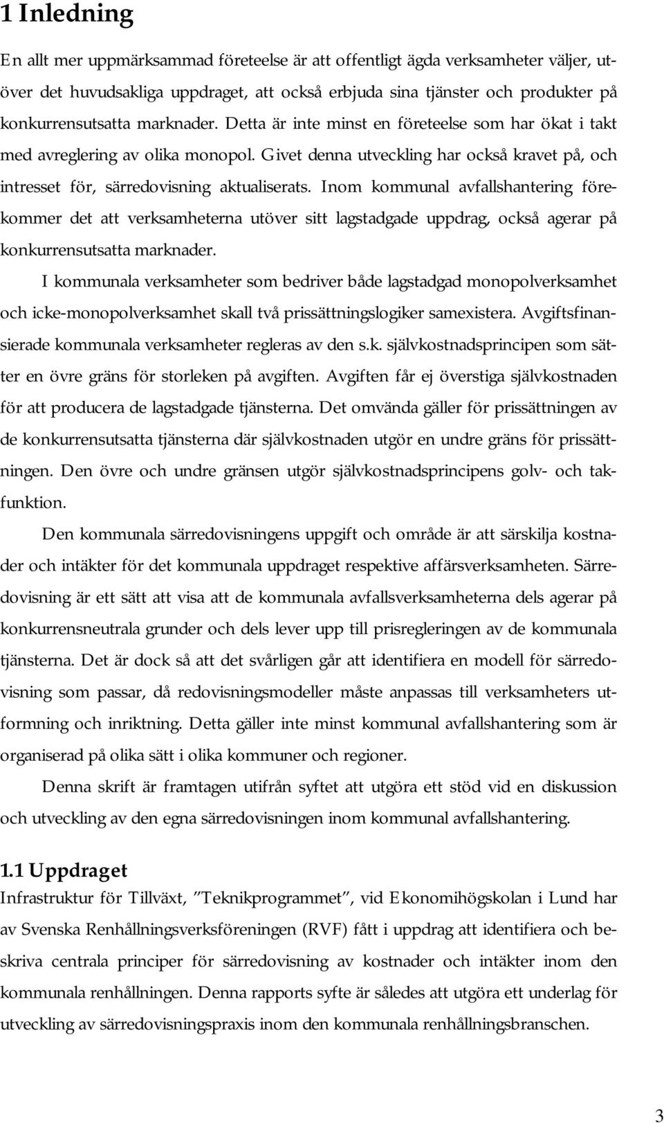 Inom kommunal avfallshantering förekommer det att verksamheterna utöver sitt lagstadgade uppdrag, också agerar på konkurrensutsatta marknader.