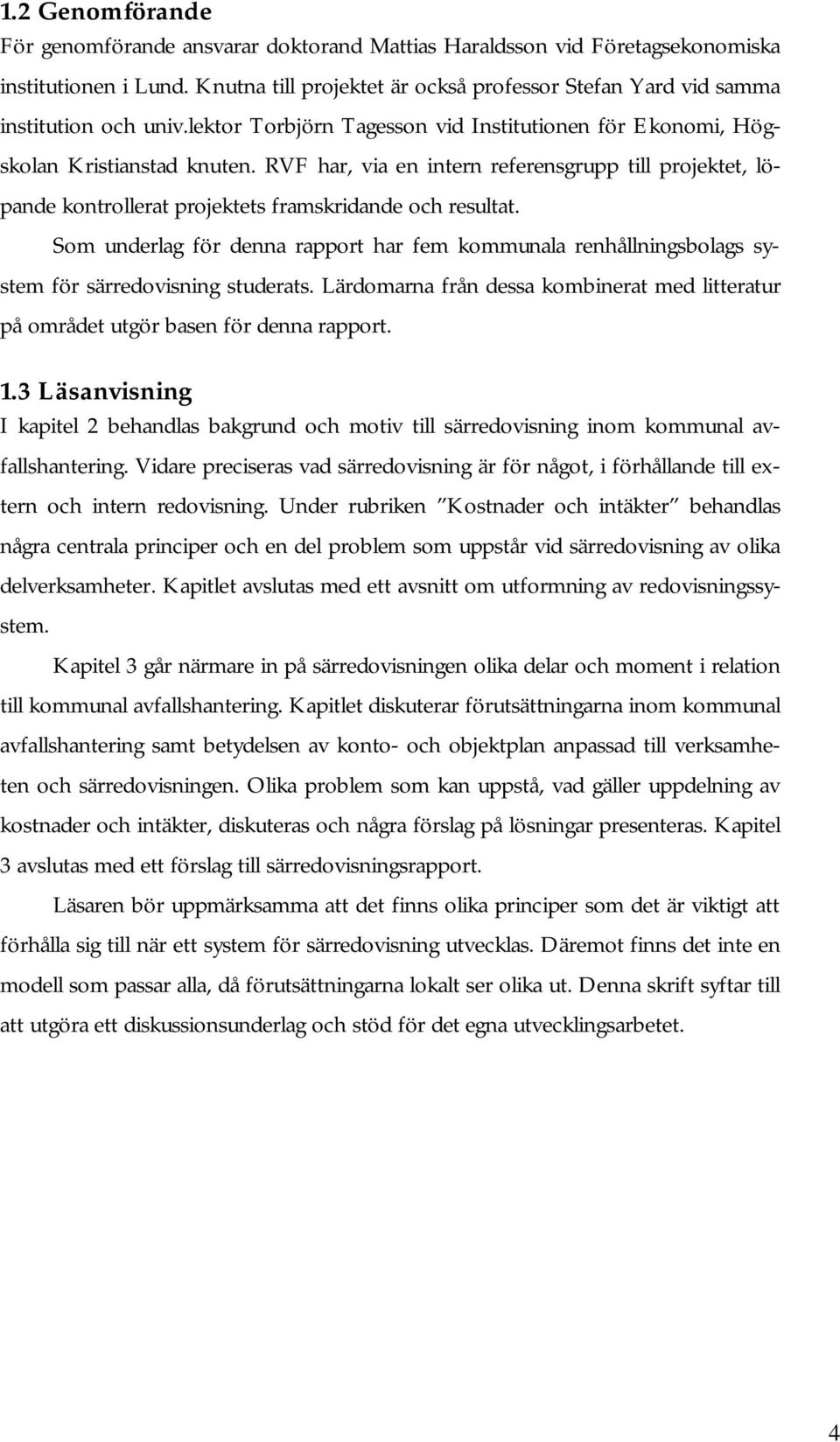 RVF har, via en intern referensgrupp till projektet, löpande kontrollerat projektets framskridande och resultat.