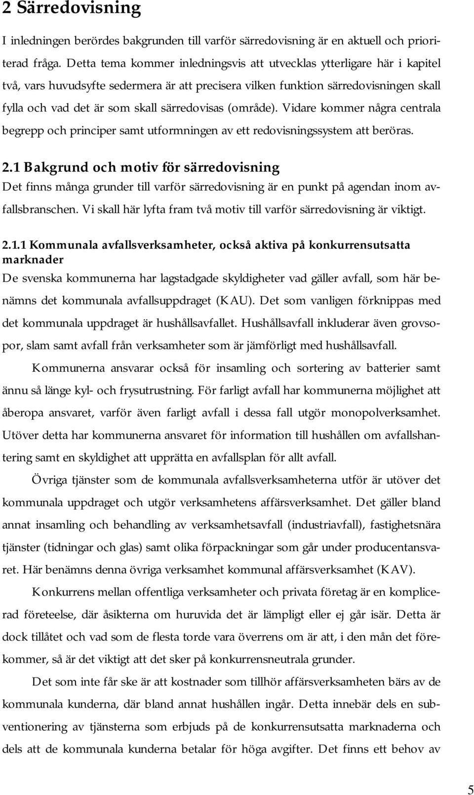 särredovisas (område). Vidare kommer några centrala begrepp och principer samt utformningen av ett redovisningssystem att beröras. 2.