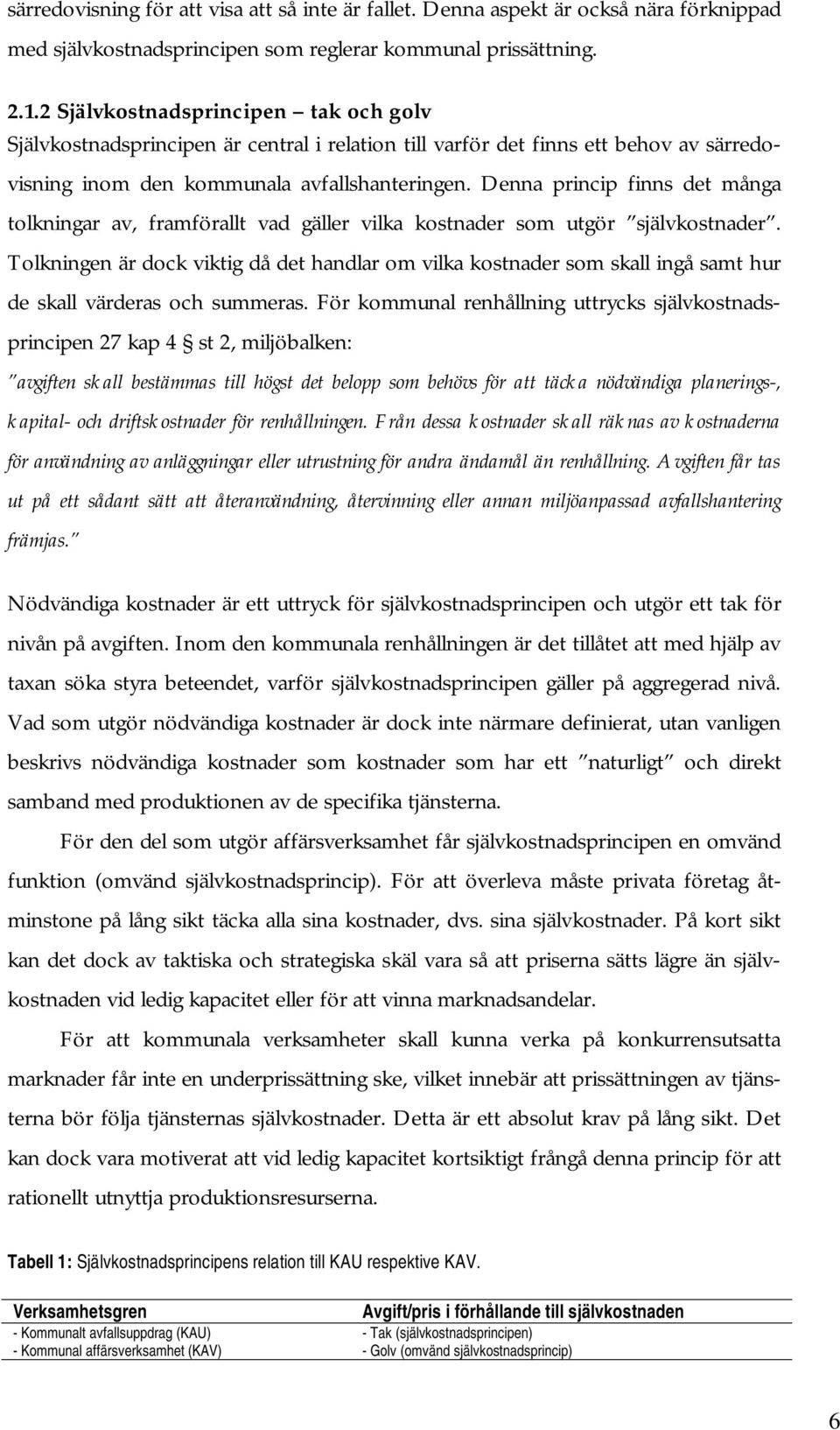 Denna princip finns det många tolkningar av, framförallt vad gäller vilka kostnader som utgör självkostnader.