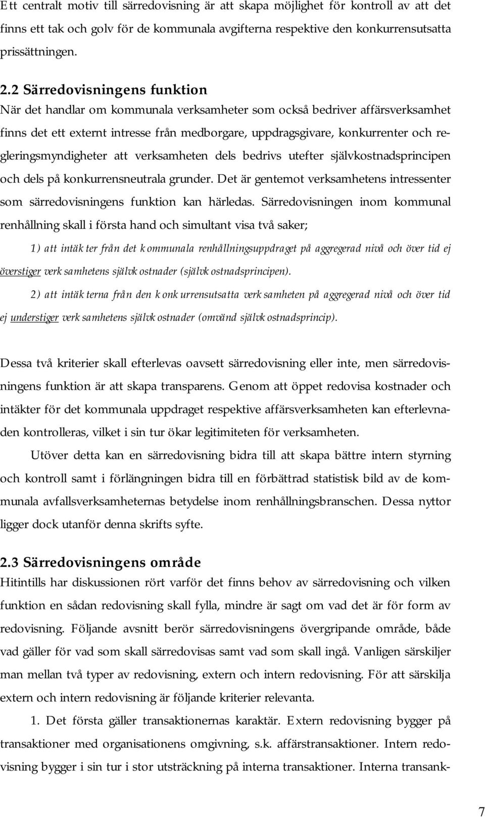 regleringsmyndigheter att verksamheten dels bedrivs utefter självkostnadsprincipen och dels på konkurrensneutrala grunder.