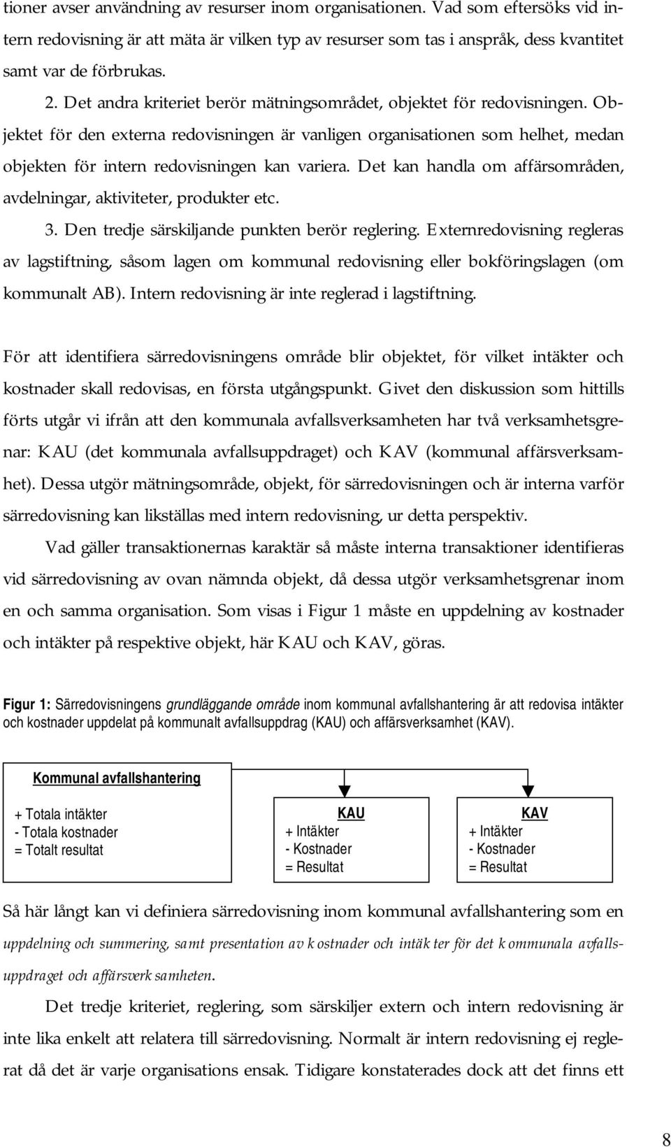 Objektet för den externa redovisningen är vanligen organisationen som helhet, medan objekten för intern redovisningen kan variera.