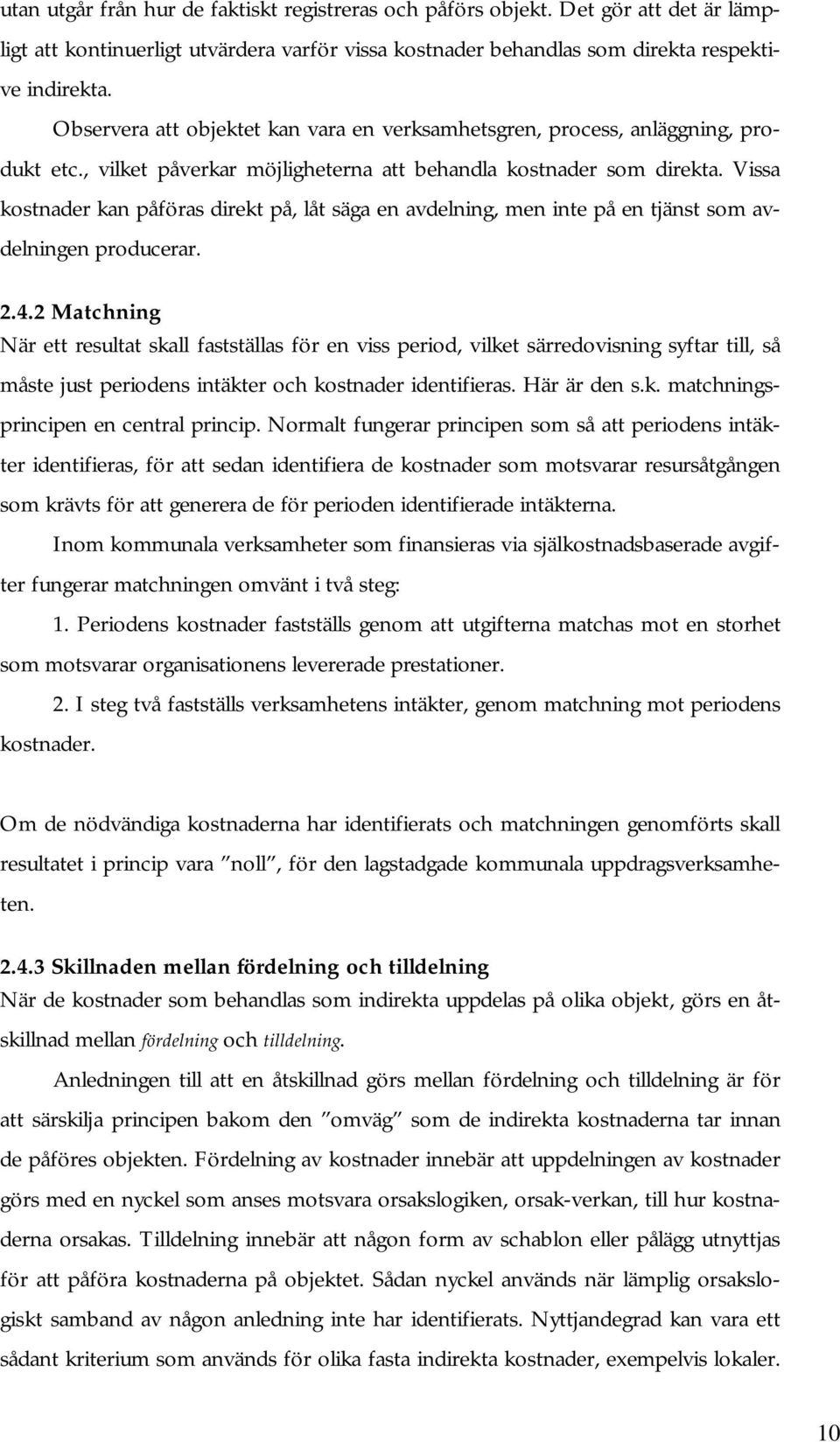 Vissa kostnader kan påföras direkt på, låt säga en avdelning, men inte på en tjänst som avdelningen producerar. 2.4.