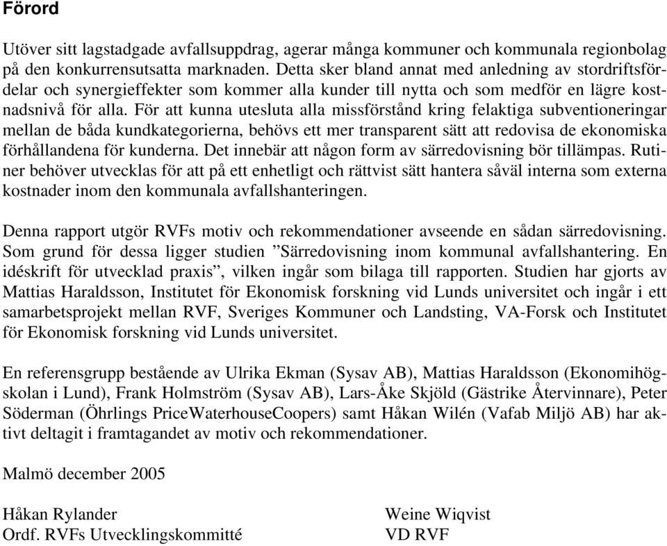 För att kunna utesluta alla missförstånd kring felaktiga subventioneringar mellan de båda kundkategorierna, behövs ett mer transparent sätt att redovisa de ekonomiska förhållandena för kunderna.