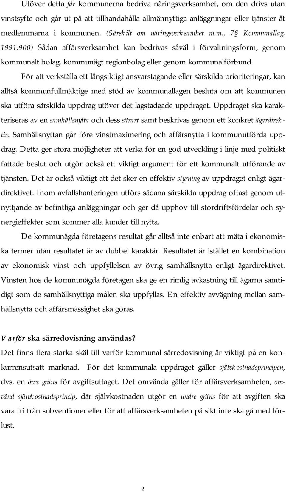 För att verkställa ett långsiktigt ansvarstagande eller särskilda prioriteringar, kan alltså kommunfullmäktige med stöd av kommunallagen besluta om att kommunen ska utföra särskilda uppdrag utöver