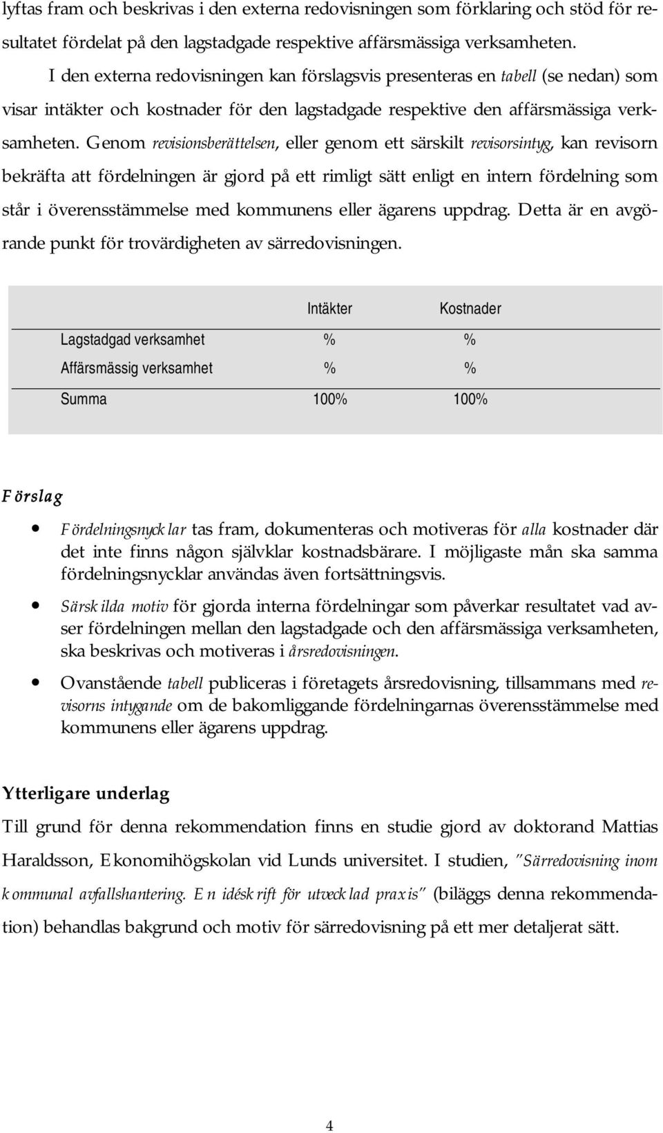 Genom revisionsberättelsen, eller genom ett särskilt revisorsintyg, kan revisorn bekräfta att fördelningen är gjord på ett rimligt sätt enligt en intern fördelning som står i överensstämmelse med