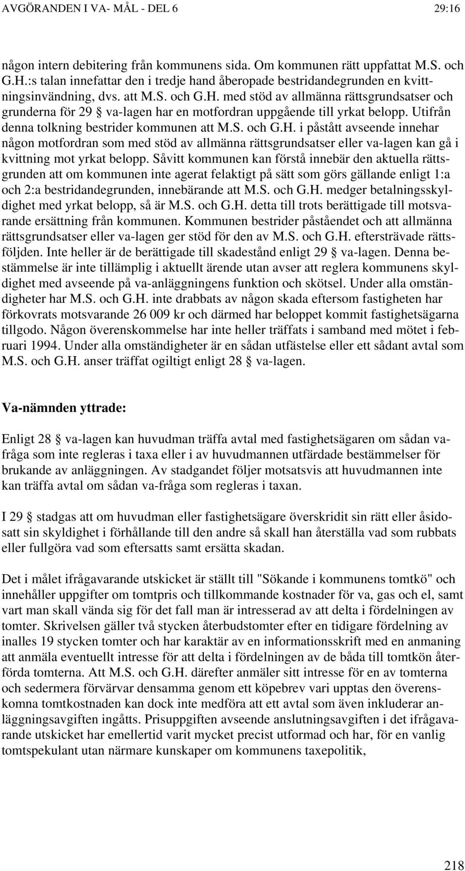 Såvitt kommunen kan förstå innebär den aktuella rättsgrunden att om kommunen inte agerat felaktigt på sätt som görs gällande enligt 1:a och 2:a bestridandegrunden, innebärande att M.S. och G.H.