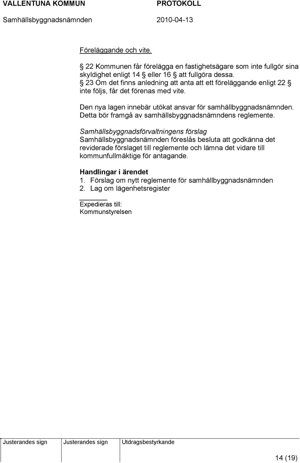 Detta bör framgå av samhällsbyggnadsnämndens reglemente.