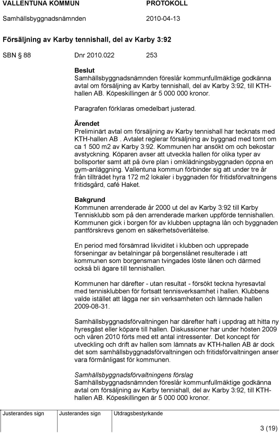 Paragrafen förklaras omedelbart justerad. Ärendet Preliminärt avtal om försäljning av Karby tennishall har tecknats med KTH-hallen AB.