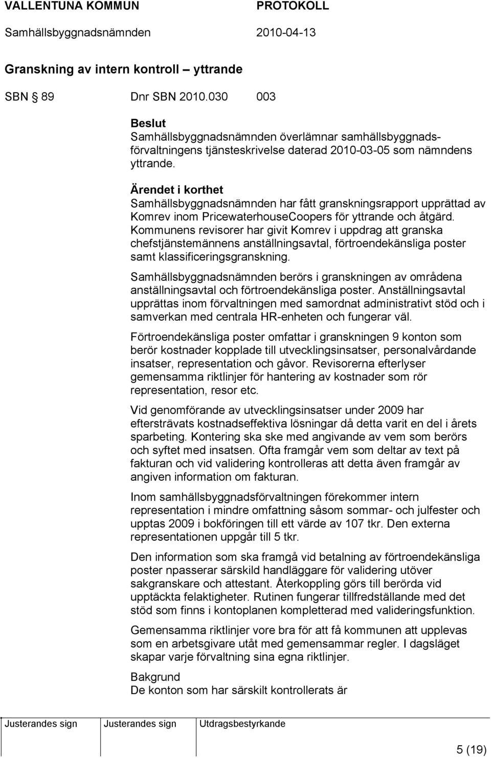 Kommunens revisorer har givit Komrev i uppdrag att granska chefstjänstemännens anställningsavtal, förtroendekänsliga poster samt klassificeringsgranskning.