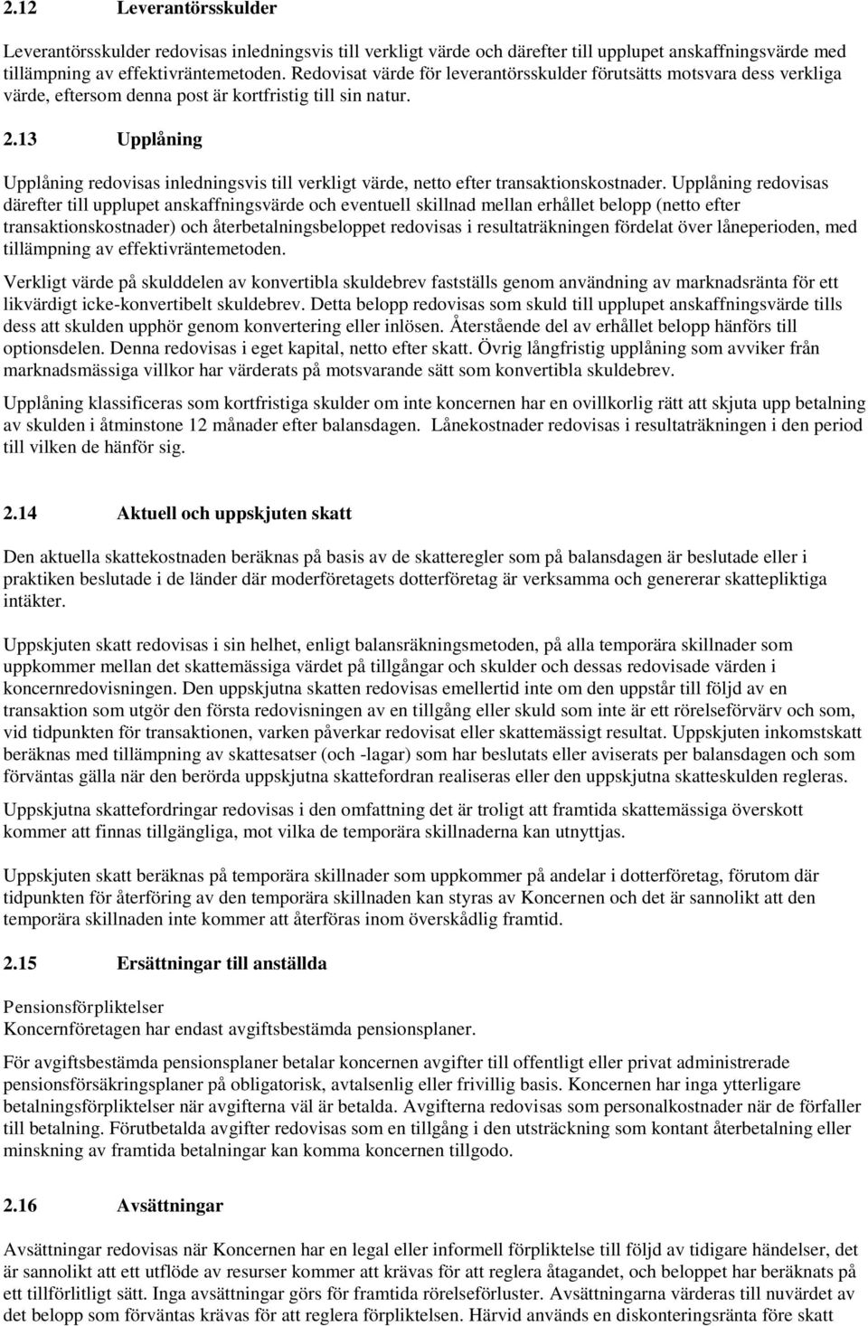 13 Upplåning Upplåning redovisas inledningsvis till verkligt värde, netto efter transaktionskostnader.