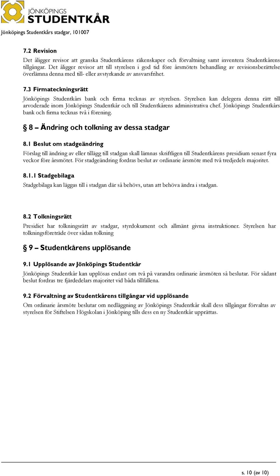 3 Firmateckningsrätt Jönköpings Studentkårs bank och firma tecknas av styrelsen.