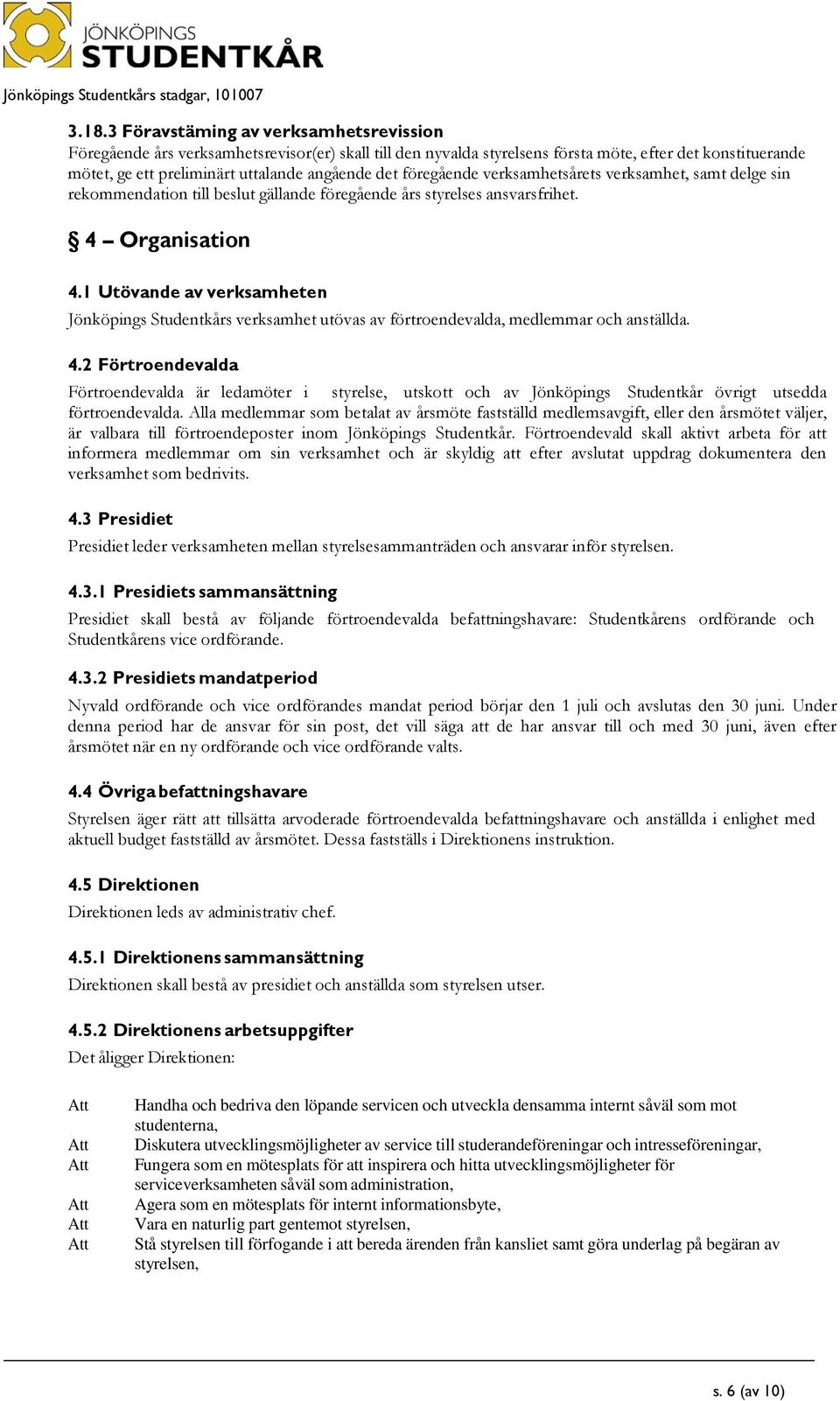 1 Utövande av verksamheten Jönköpings Studentkårs verksamhet utövas av förtroendevalda, medlemmar och anställda. 4.