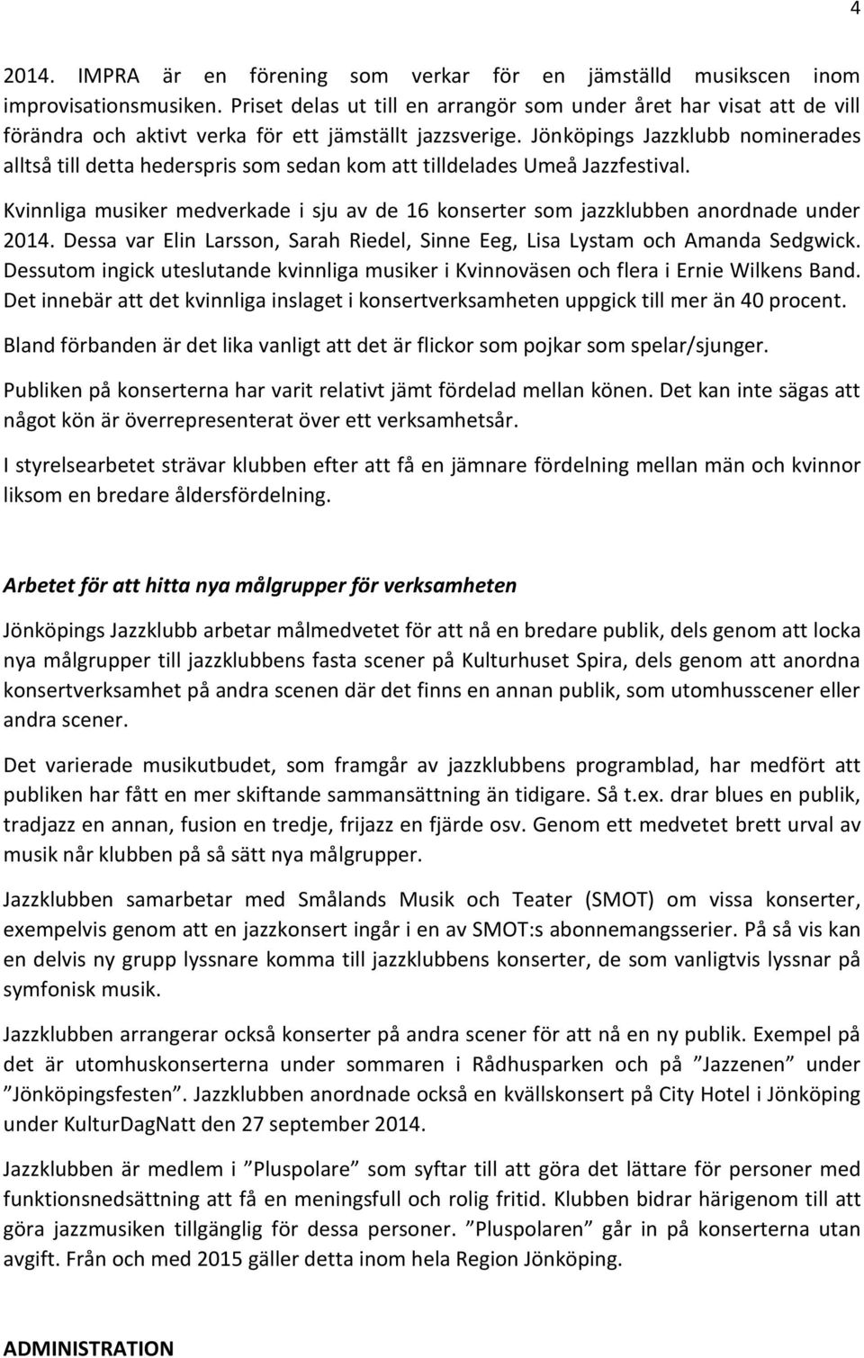 Jönköpings Jazzklubb nominerades alltså till detta hederspris som sedan kom att tilldelades Umeå Jazzfestival.