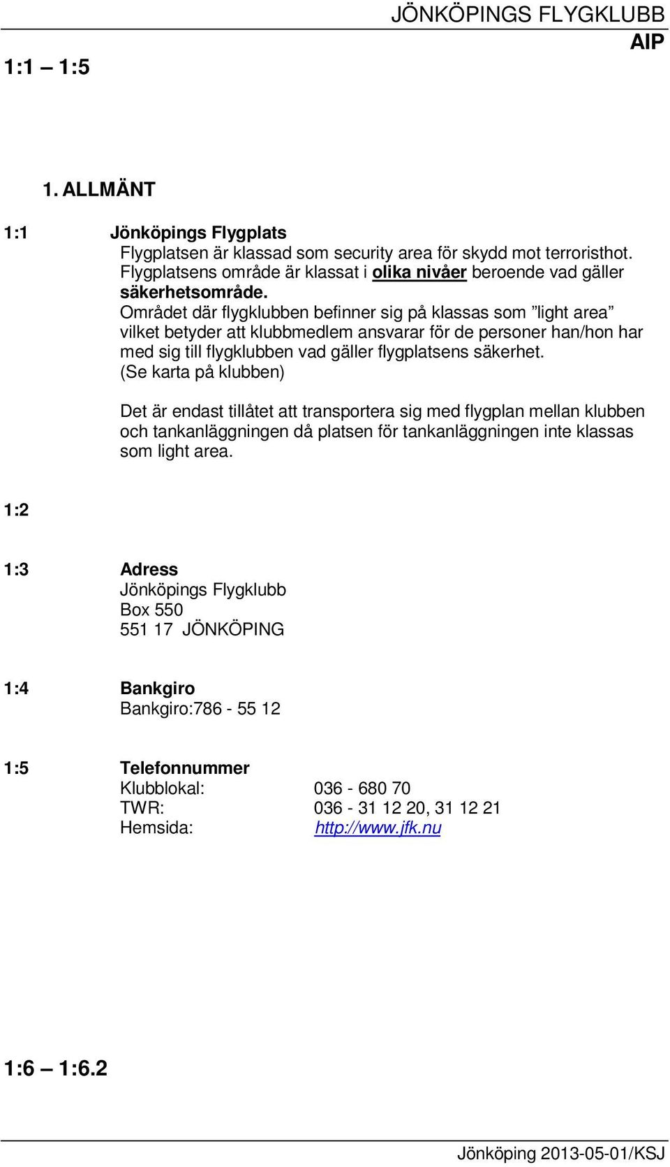Området där flygklubben befinner sig på klassas som light area vilket betyder att klubbmedlem ansvarar för de personer han/hon har med sig till flygklubben vad gäller flygplatsens säkerhet.