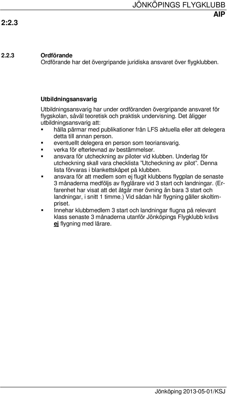 Det åligger utbildningsansvarig att: hålla pärmar med publikationer från LFS aktuella eller att delegera detta till annan person. eventuellt delegera en person som teoriansvarig.