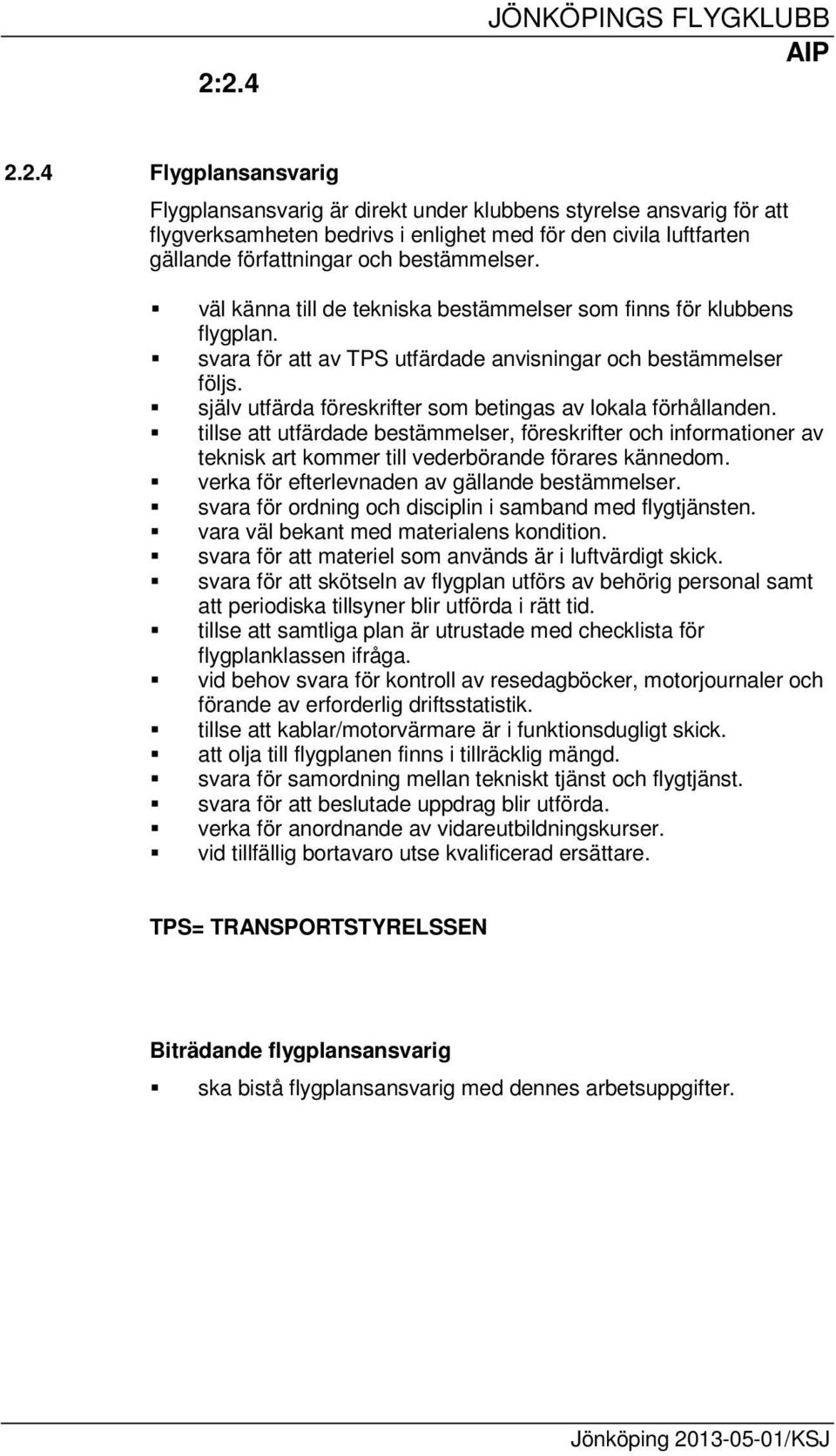 själv utfärda föreskrifter som betingas av lokala förhållanden. tillse att utfärdade bestämmelser, föreskrifter och informationer av teknisk art kommer till vederbörande förares kännedom.