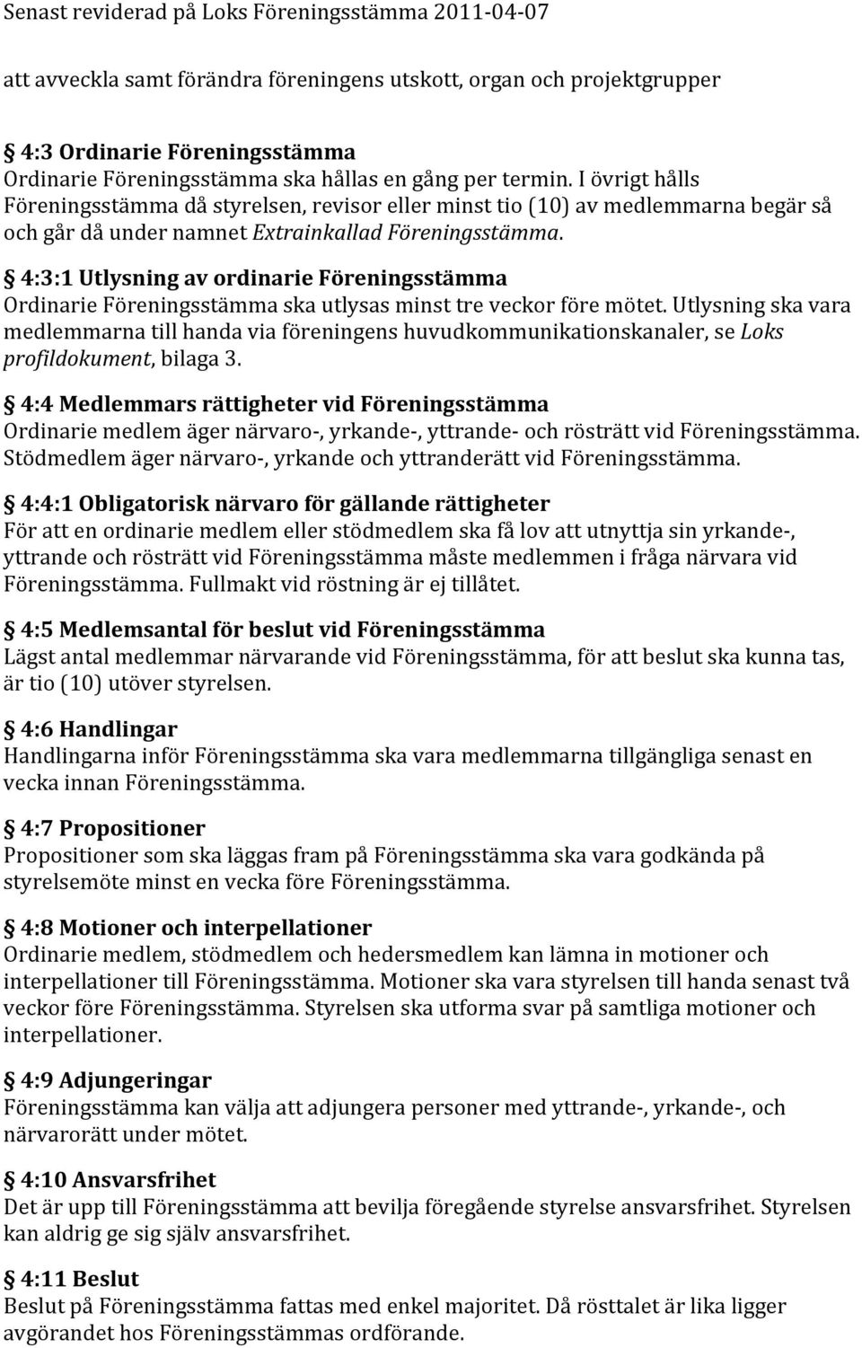 4:3:1 Utlysning av ordinarie Föreningsstämma Ordinarie Föreningsstämma ska utlysas minst tre veckor före mötet.