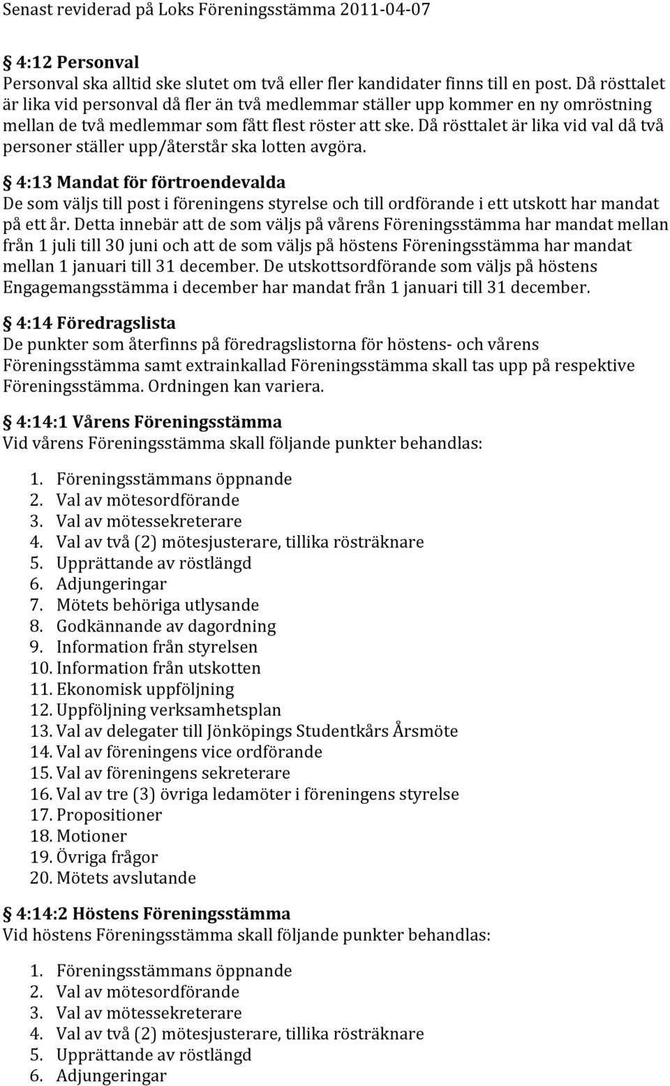 Då rösttalet är lika vid val då två personer ställer upp/återstår ska lotten avgöra.