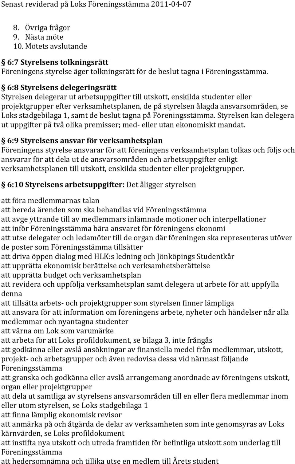 stadgebilaga 1, samt de beslut tagna på Föreningsstämma. Styrelsen kan delegera ut uppgifter på två olika premisser; med- eller utan ekonomiskt mandat.