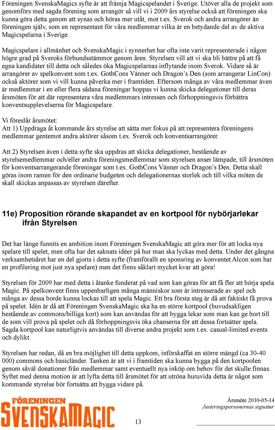 Sverok och andra arrangörer än föreningen själv, som en representant för våra medlemmar vilka är en betydande del av de aktiva Magicspelarna i Sverige.