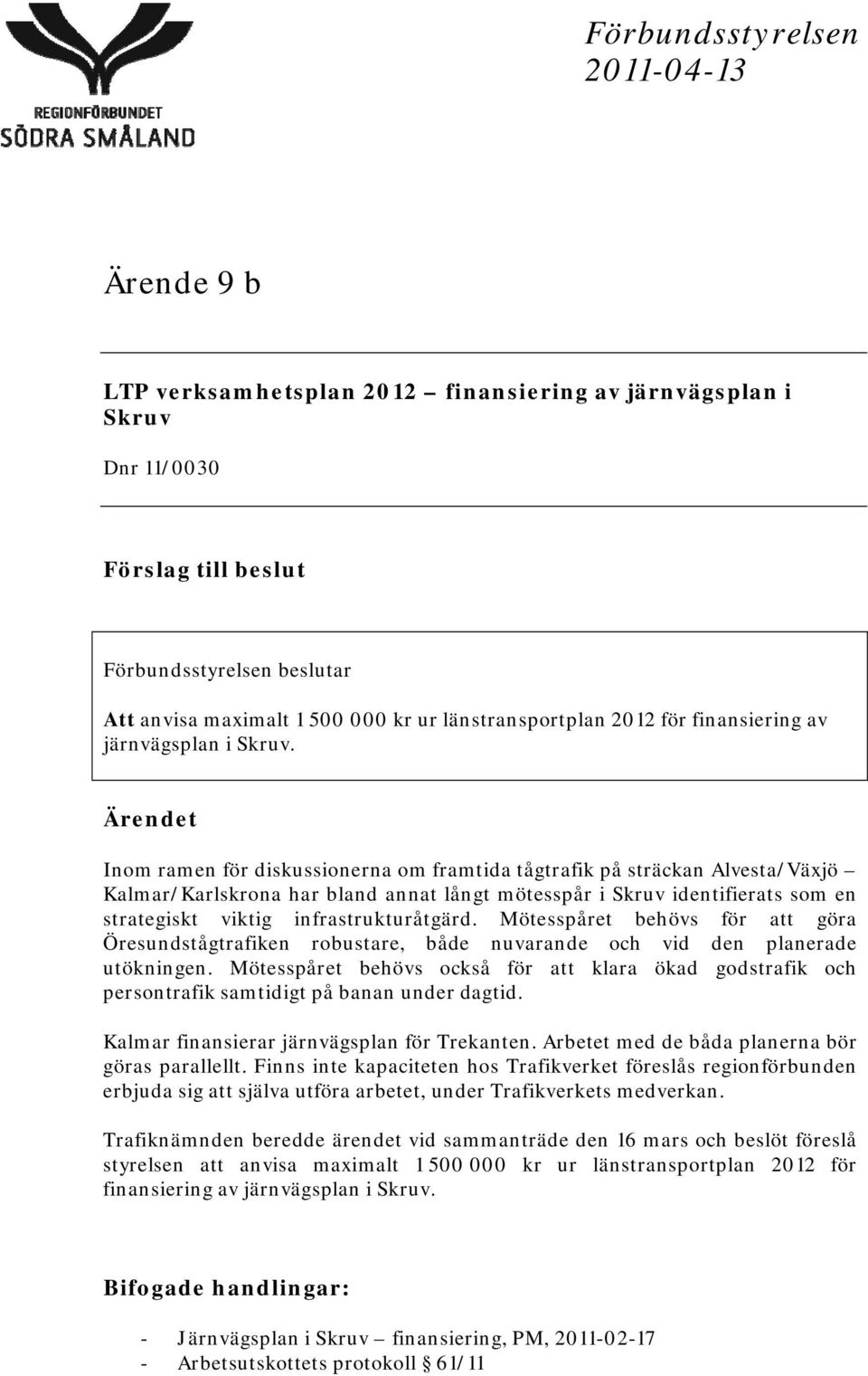 Ärendet Inom ramen för diskussionerna om framtida tågtrafik på sträckan Alvesta/Växjö Kalmar/Karlskrona har bland annat långt mötesspår i Skruv identifierats som en strategiskt viktig