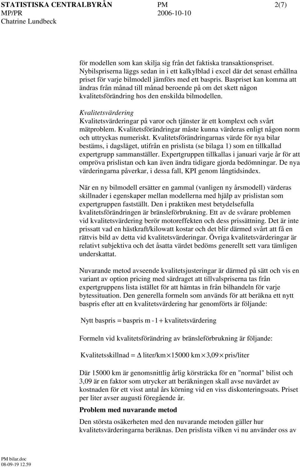 Baspriset kan komma att ändras från månad till månad beroende på om det skett någon kvalitetsförändring hos den enskilda bilmodellen.