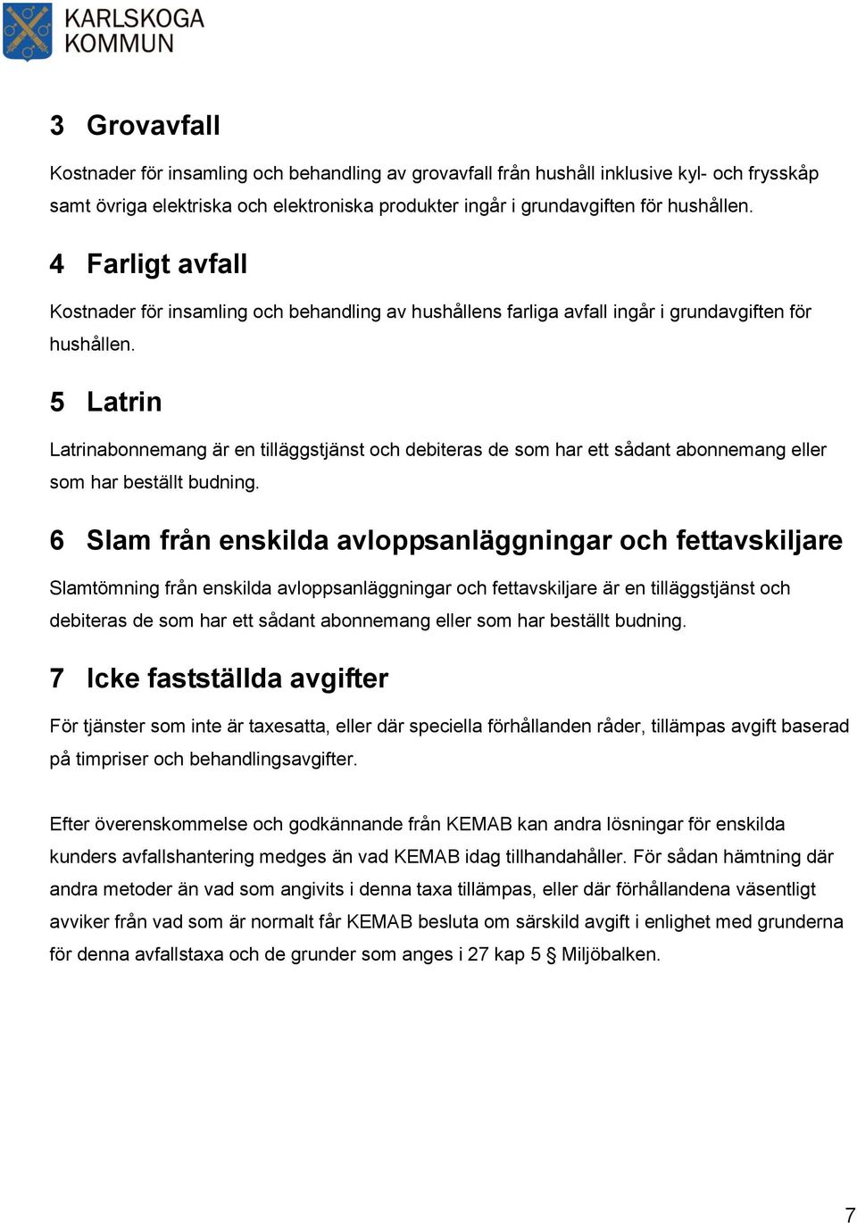 5 Latrin Latrinabonnemang är en tilläggstjänst och debiteras de som har ett sådant abonnemang eller som har beställt budning.
