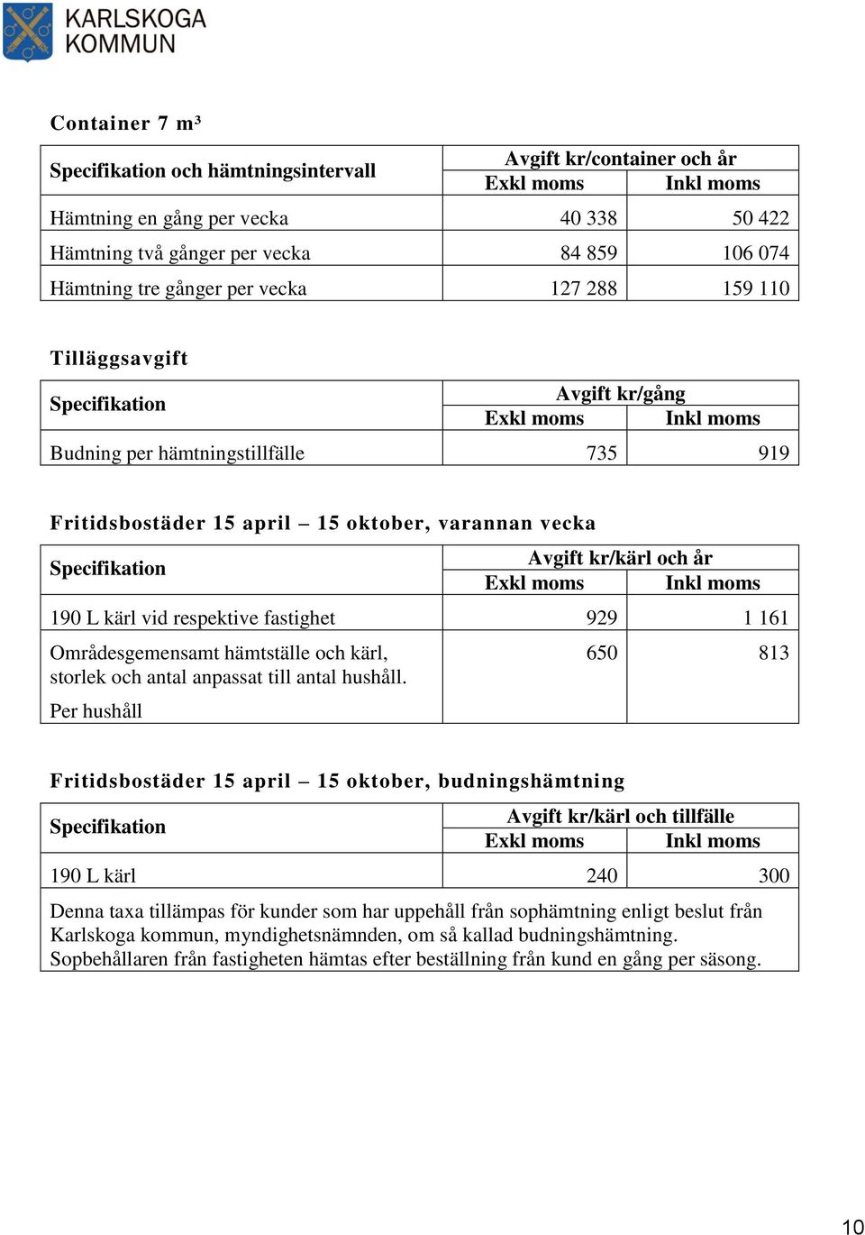 Områdesgemensamt hämtställe och kärl, storlek och antal anpassat till antal hushåll.
