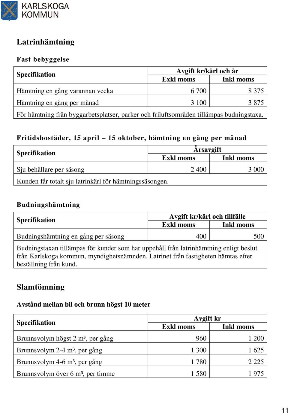 Budningshämtning Avgift kr/kärl och tillfälle Budningshämtning en gång per säsong 400 500 Budningstaxan tillämpas för kunder som har uppehåll från latrinhämtning enligt beslut från Karlskoga kommun,