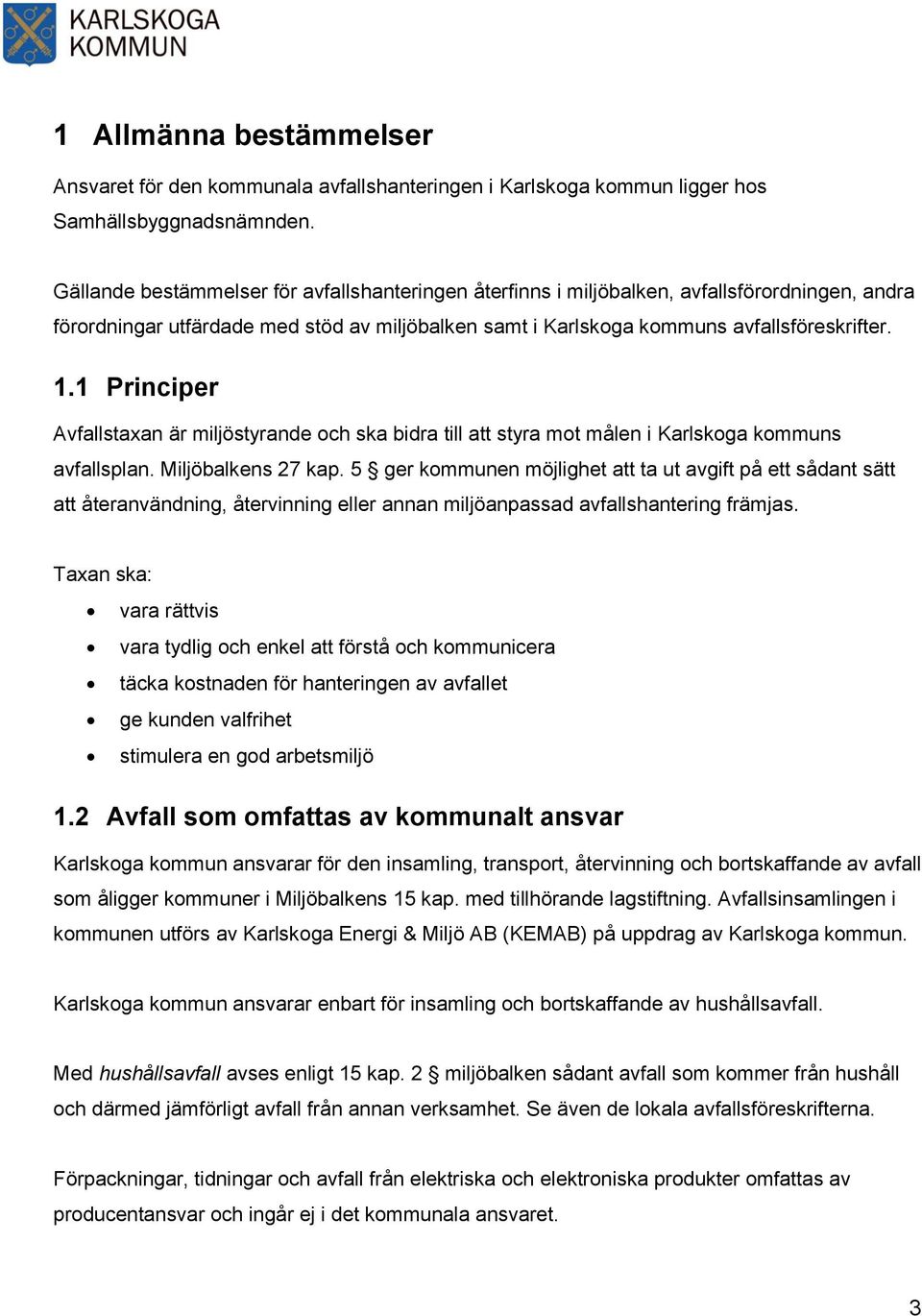1 Principer Avfallstaxan är miljöstyrande och ska bidra till att styra mot målen i Karlskoga kommuns avfallsplan. Miljöbalkens 27 kap.