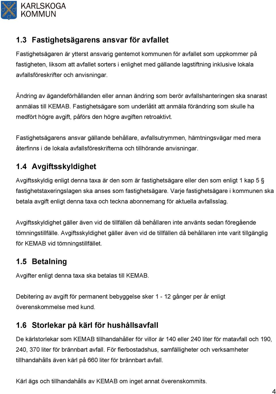 Fastighetsägare som underlåtit att anmäla förändring som skulle ha medfört högre avgift, påförs den högre avgiften retroaktivt.