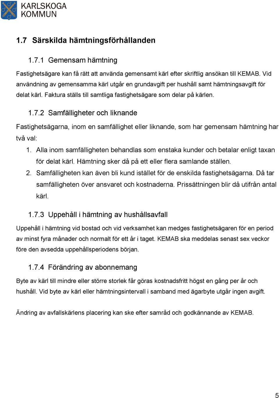 2 Samfälligheter och liknande Fastighetsägarna, inom en samfällighet eller liknande, som har gemensam hämtning har två val: 1.