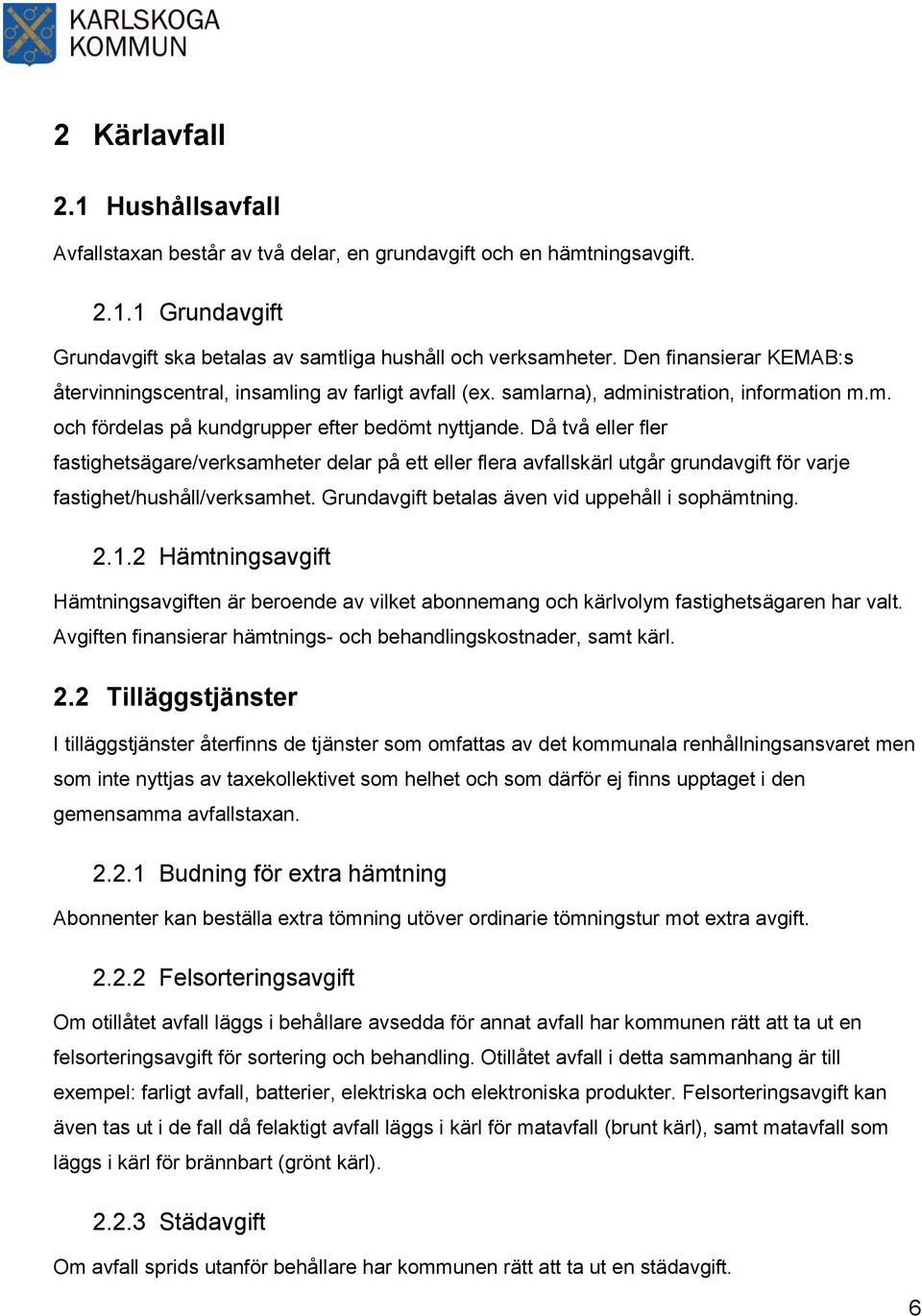 Då två eller fler fastighetsägare/verksamheter delar på ett eller flera avfallskärl utgår grundavgift för varje fastighet/hushåll/verksamhet. Grundavgift betalas även vid uppehåll i sophämtning. 2.1.
