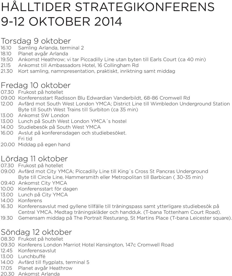 30 Kort samling, namnpresentation, praktiskt, inriktning samt middag Fredag 10 oktober 07.30 Frukost på hotellet 09.00 Konferensstart Radisson Blu Edwardian Vanderbildt, 68-86 Cromwell Rd 12.