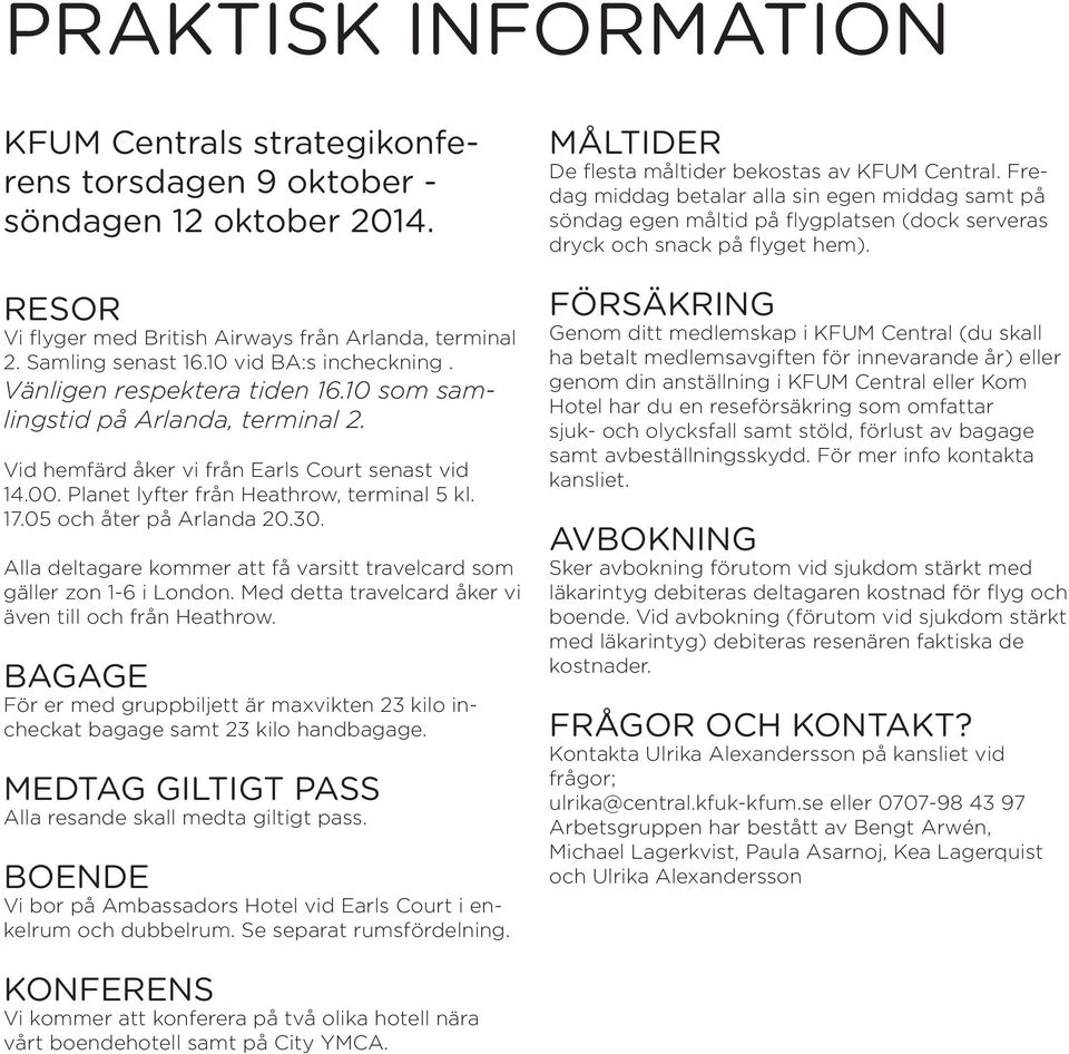 05 och åter på Arlanda 20.30. Alla deltagare kommer att få varsitt travelcard som gäller zon 1-6 i London. Med detta travelcard åker vi även till och från Heathrow.