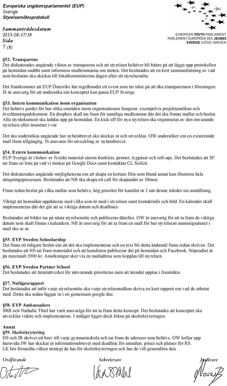 Det framkommer att EUP Österrike har regelbundet ett event som tar sikte på att öka transparensen i föreningen. IS är ansvarig för att undersöka om konceptet kan passa EUP. 53.