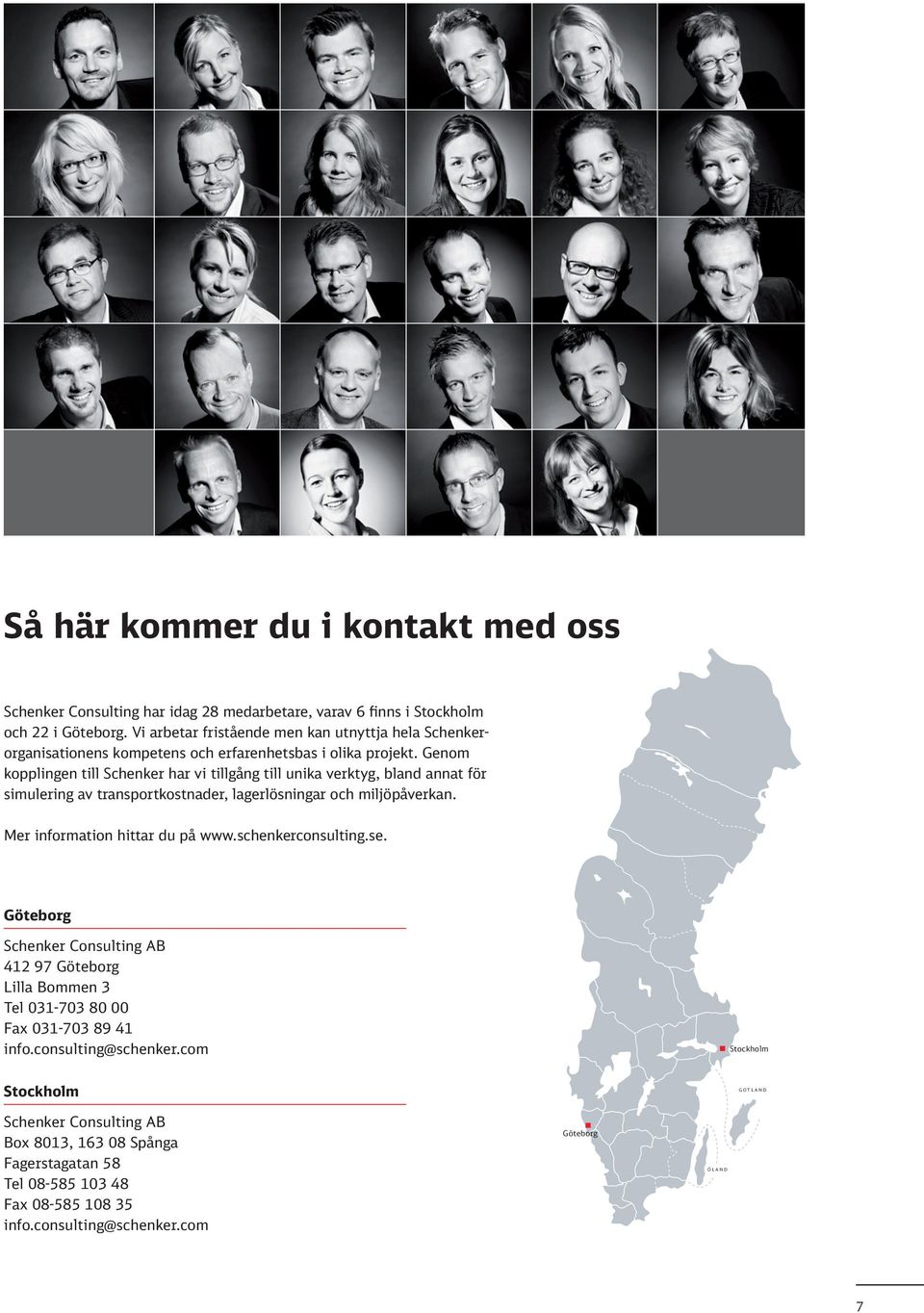 Genom kopplingen till Schenker har vi tillgång till unika verktyg, bland annat för simulering av transportkostnader, lagerlösningar och miljöpåverkan. Mer information hittar du på www.