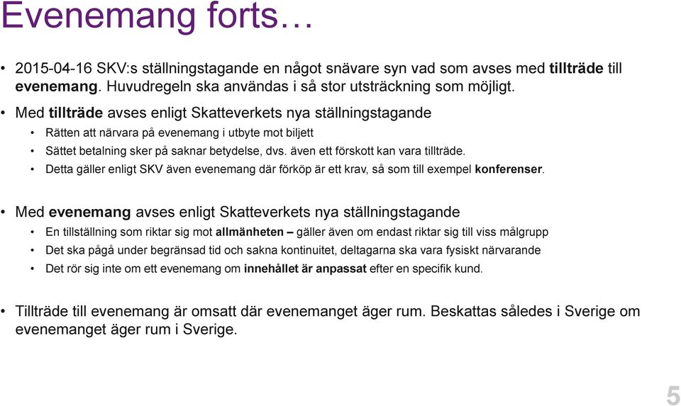 även ett förskott kan vara tillträde. Detta gäller enligt SKV även evenemang där förköp är ett krav, så som till exempel konferenser.