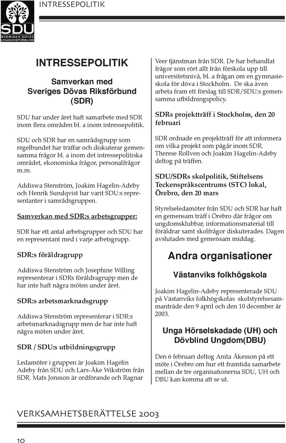 Samverkan med SDR:s arbetsgrupper: SDR har ett antal arbetsgrupper och SDU har en representant med i varje arbetsgrupp.