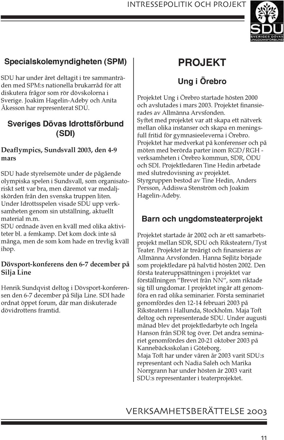 Sveriges Dövas Idrottsförbund (SDI) Deaflympics, Sundsvall 2003, den 4-9 mars SDU hade styrelsemöte under de pågående olympiska spelen i Sundsvall, som organisatoriskt sett var bra, men däremot var