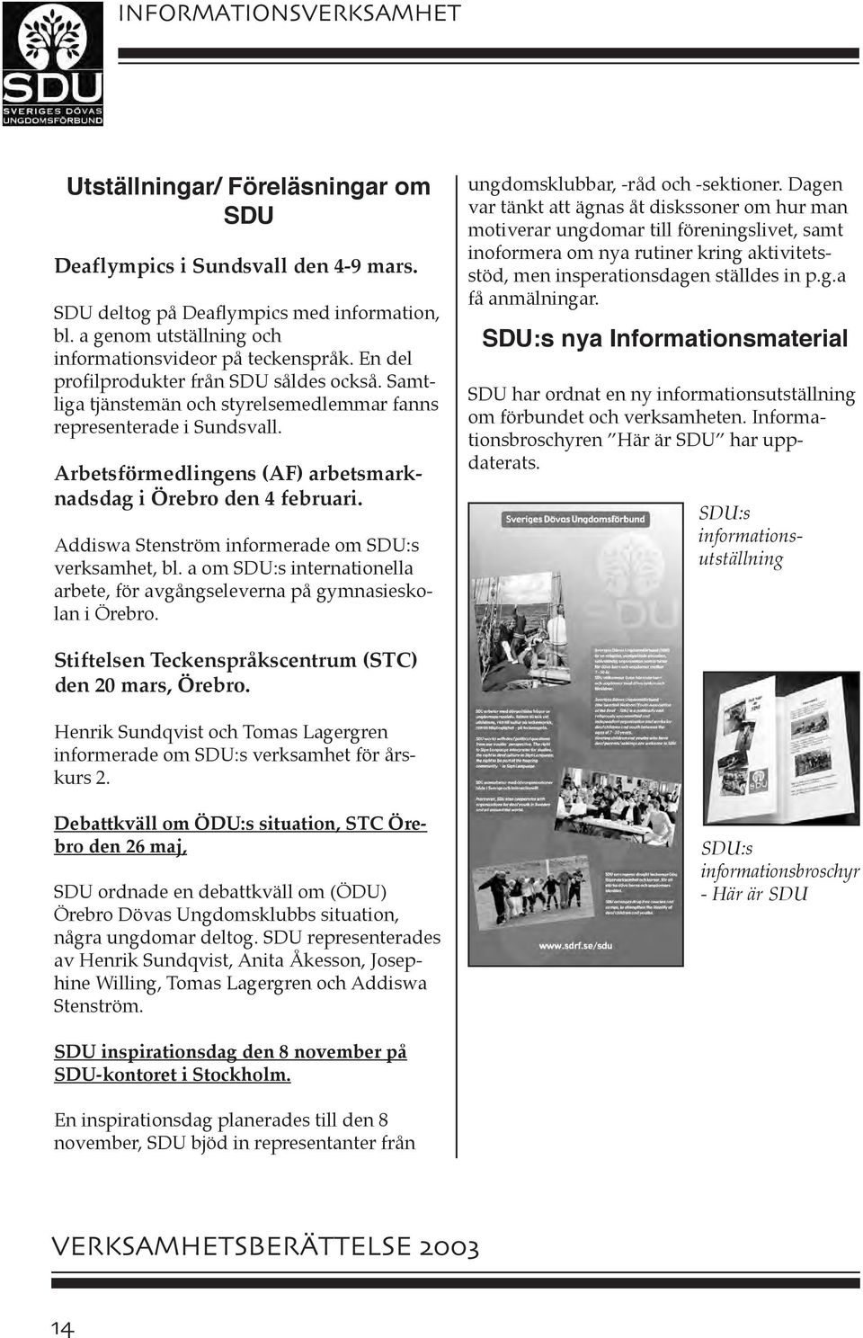 Arbetsförmedlingens (AF) arbetsmarknadsdag i Örebro den 4 februari. Addiswa Stenström informerade om SDU:s verksamhet, bl.