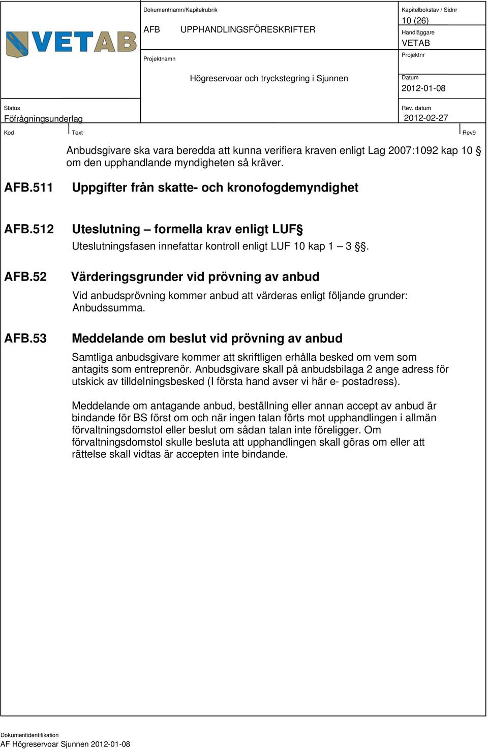 Värderingsgrunder vid prövning av anbud Vid anbudsprövning kommer anbud att värderas enligt följande grunder: Anbudssumma.
