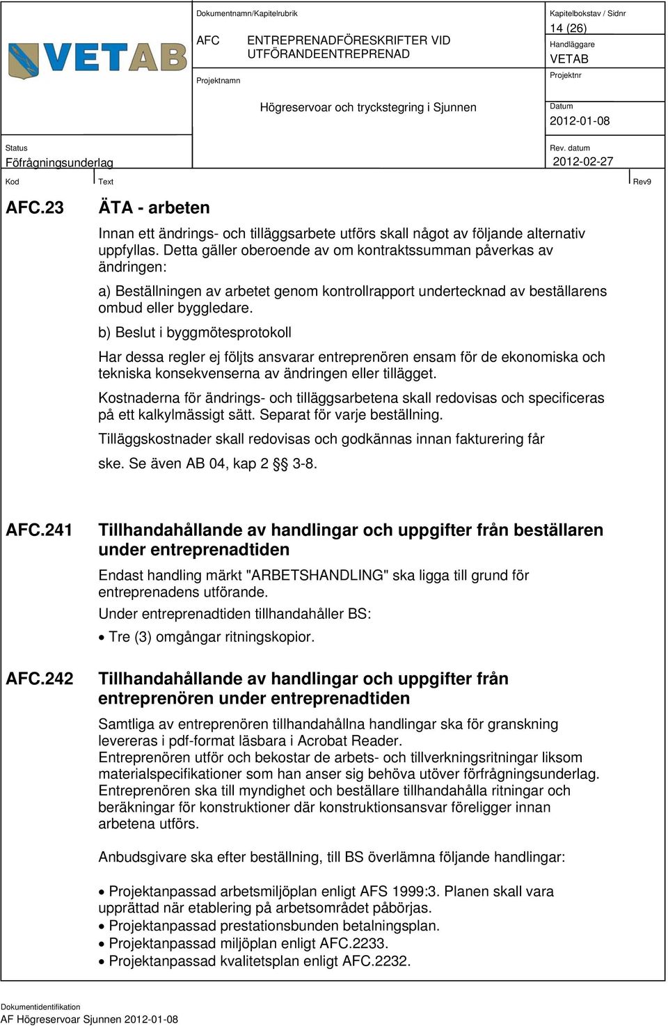 b) Beslut i byggmötesprotokoll Har dessa regler ej följts ansvarar entreprenören ensam för de ekonomiska och tekniska konsekvenserna av ändringen eller tillägget.