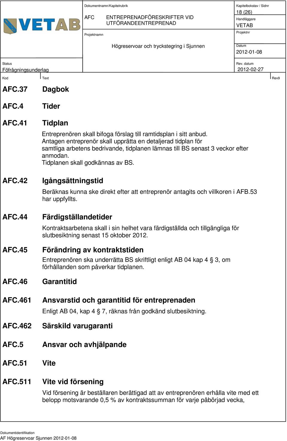 Antagen entreprenör skall upprätta en detaljerad tidplan för samtliga arbetens bedrivande, tidplanen lämnas till BS senast 3 veckor efter anmodan. Tidplanen skall godkännas av BS.