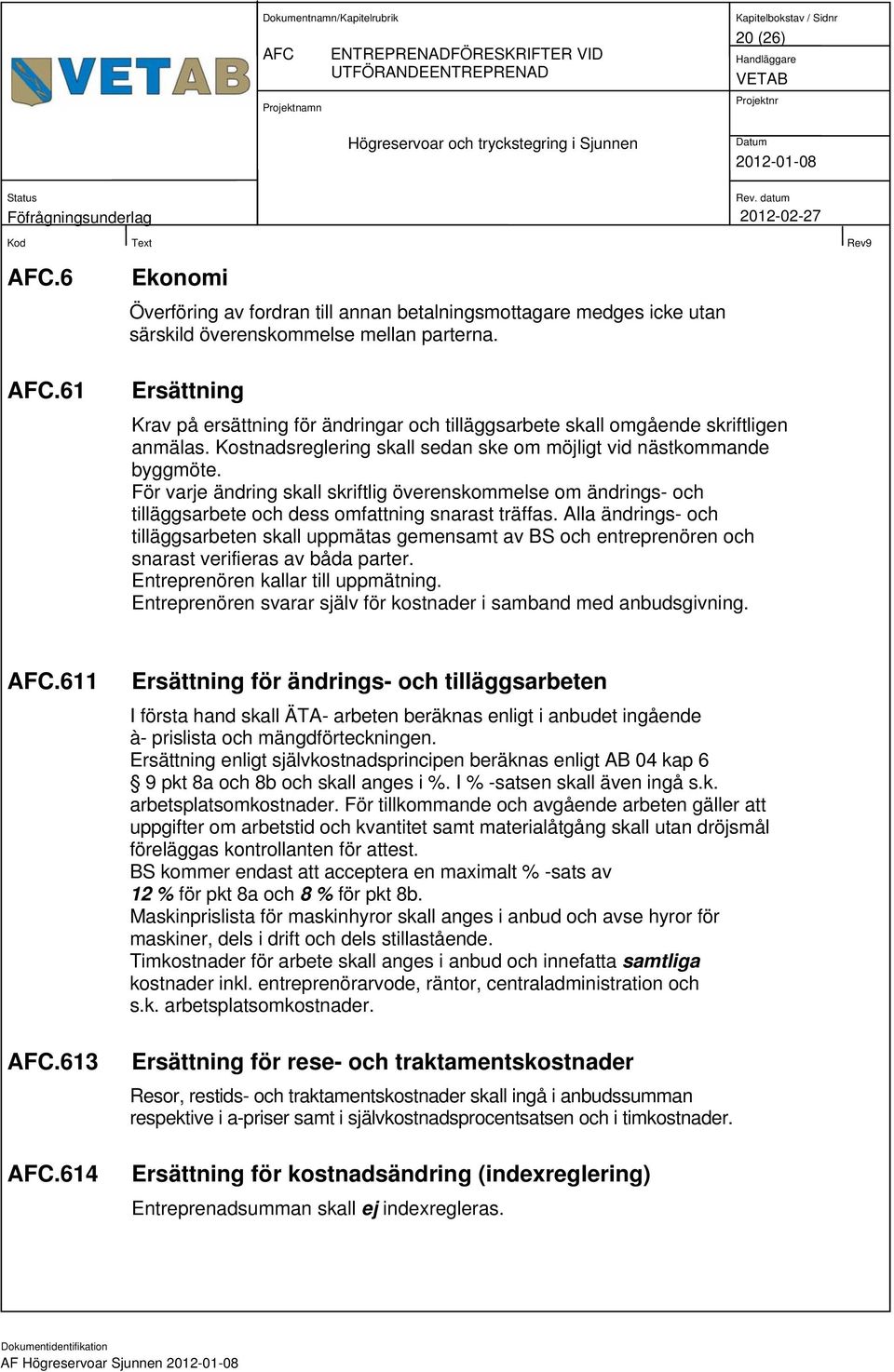 För varje ändring skall skriftlig överenskommelse om ändrings- och tilläggsarbete och dess omfattning snarast träffas.
