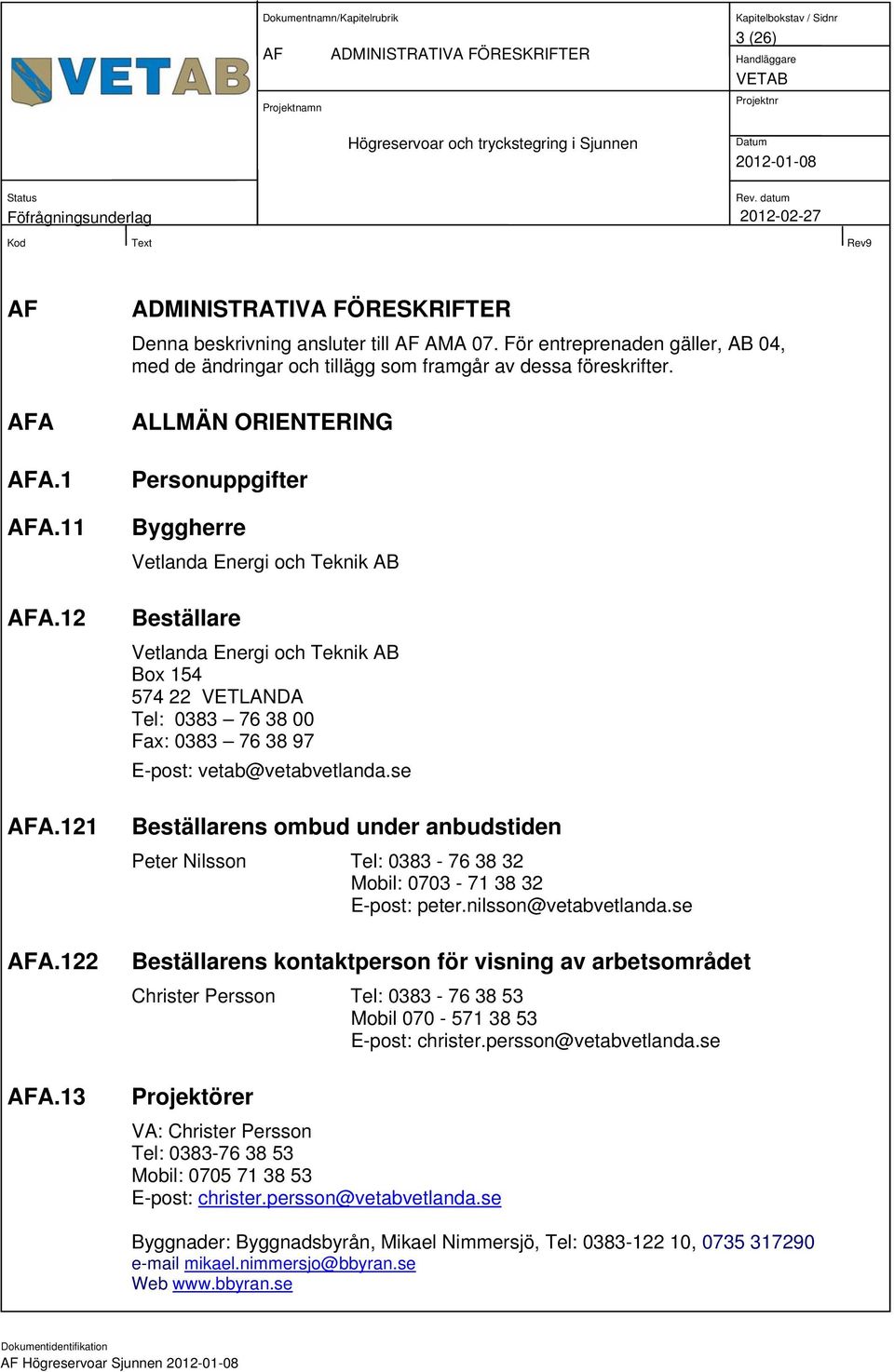 ALLMÄN ORIENTERING Personuppgifter Byggherre Vetlanda Energi och Teknik AB Beställare Vetlanda Energi och Teknik AB Box 154 574 22 VETLANDA Tel: 0383 76 38 00 Fax: 0383 76 38 97 E-post: