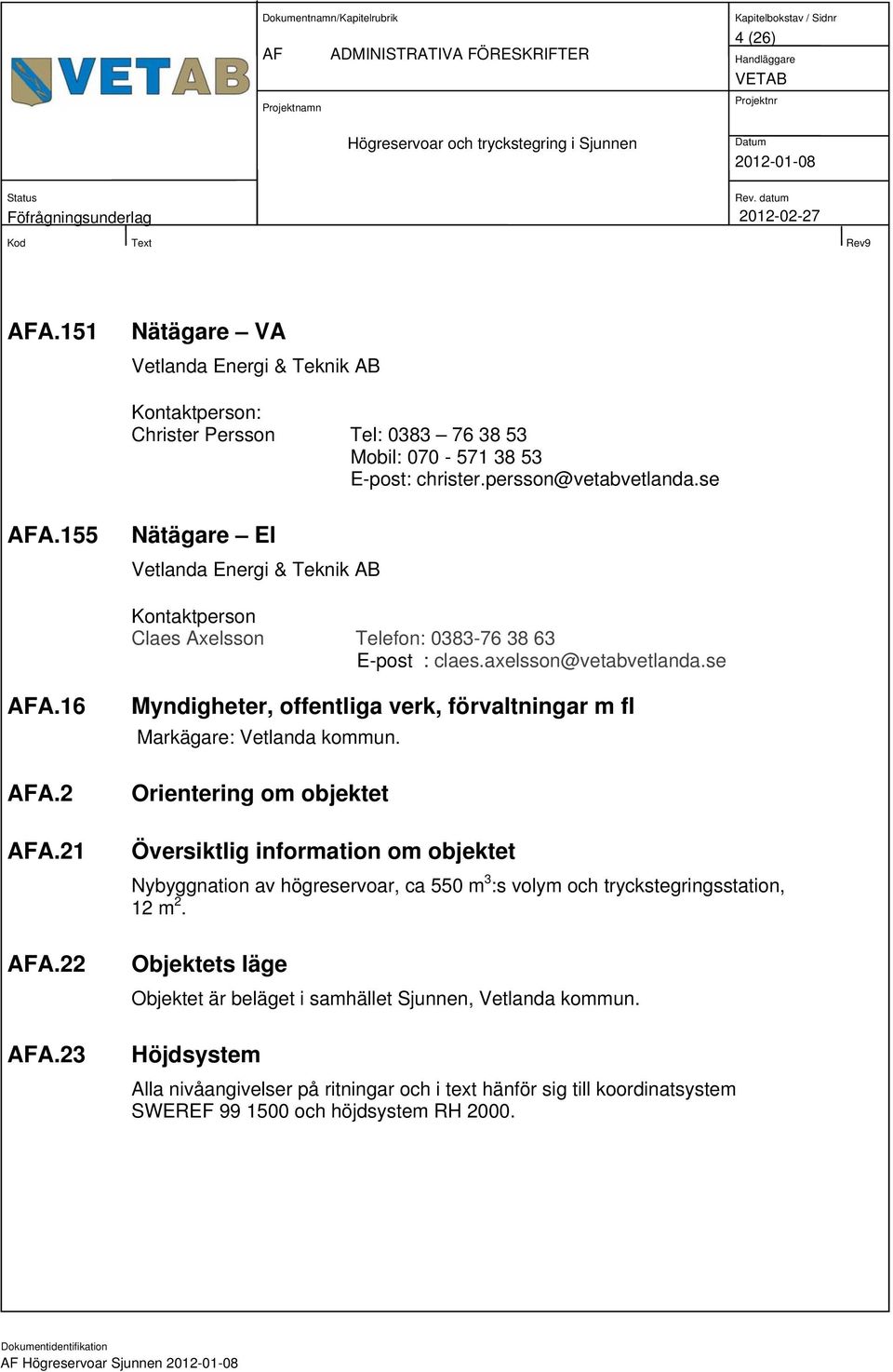 23 Myndigheter, offentliga verk, förvaltningar m fl Markägare: Vetlanda kommun.