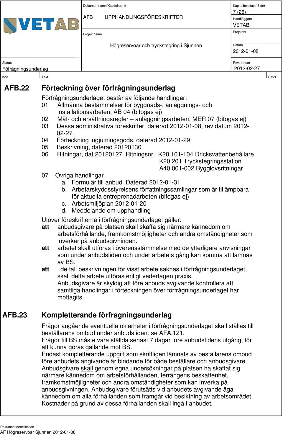 Mät- och ersättningsregler anläggningsarbeten, MER 07 (bifogas ej) 03 Dessa administrativa föreskrifter, daterad, rev datum 2012-02-27.